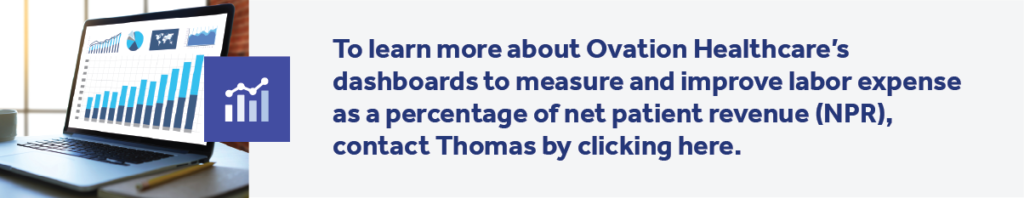 To learn more about Ovation Healthcare’s dashboards to measure and improve labor expense as a percentage of net patient revenue (NPR), contact Thomas at: https://elevate.ovationhc.com/#contact-us. 
